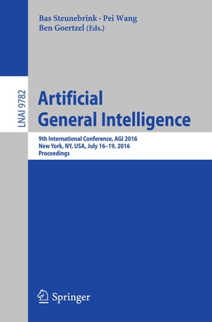 Artificial General Intelligence 9th International Conference, AGI 2016, New York, NY, USA, July 16-19, 2016, Proceedings【電子書籍】