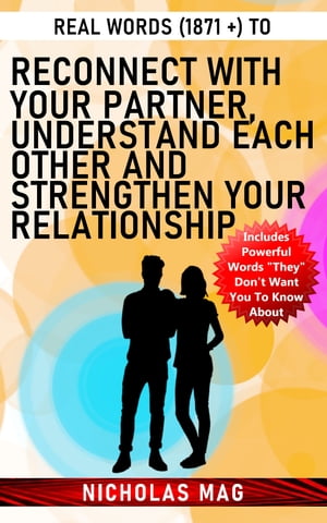 Real Words (1871 +) to Reconnect With Your Partner, Understand Each Other and Strengthen Your Relationship