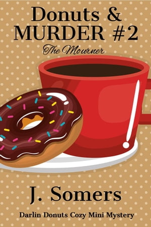 Donuts and Murder Book 2 - The Mourner Darlin Donuts Cozy Mini Mystery, 2【電子書籍】 J. Somers