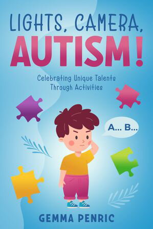 Lights, Camera, Autism! Celebrating Unique Talents Through Activities【電子書籍】[ Gemma Penric ]