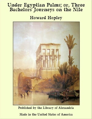 Under Egyptian Palms; or, Three Bachelors' Journeys on the Nile