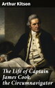 The Life of Captain James Cook, the Circumnavigator【電子書籍】 Arthur Kitson