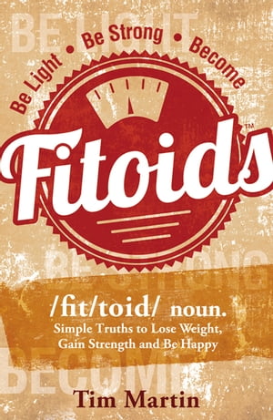 Fitoids: Simple truths to Lose Weight, Gain Strength, and be Happy