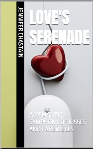 LOVE 039 S SERENADE A ROMANTIC SYMPHONY OF KISSES AND FAREWELLS【電子書籍】 JENNIFER CHASTAIN