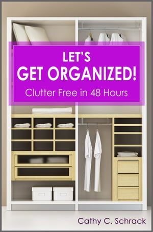 Let's Get Organized! - Clutter Free in 48 Hours: Fast & Easy Ways to Declutter Your Home, Stay Organized, & Simplify Your Life