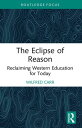 The Eclipse of Reason: Reclaiming Western Education for Today【電子書籍】[ Wilfred Car...
