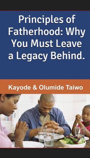 Principles of Fatherhood: Why You Must Leave a Legacy Behind