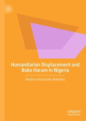 Humanitarian Displacement and Boko Haram in NigeriaŻҽҡ[ Medinat Abdulazeez Malefakis ]