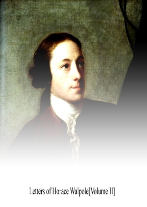 Letters of Horace Walpole [Volume II]