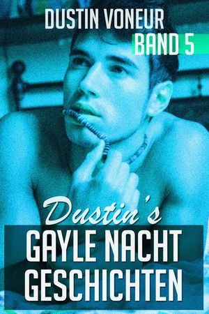 Dustin's Gayle Nacht Geschichten: Band 5 Dustin's Gayle Nacht Geschichten, #5【電子書籍】[ Dustin Voneur ]