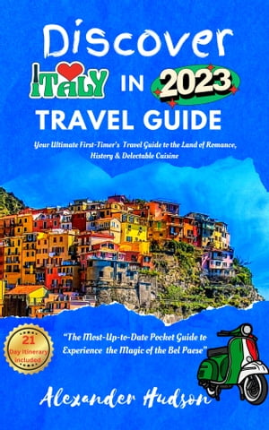 Discover Italy in 2023: Your Ultimate First-Time Traveler's Guide to the Land of Romance, History, and Delectable Cuisine