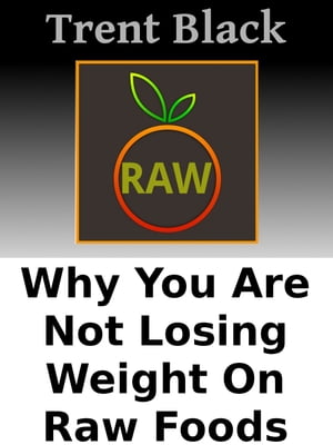 Why You Are Not Losing Weight On Raw Foods