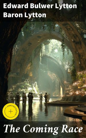 The Coming Race Enriched edition. Unveiling the Mysteries of Vril: A Victorian Sci-Fi Utopia【電子書籍】[ Edward Bulwer Lytton Baron Lytton ](3)