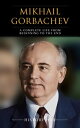 Mikhail Gorbachev: A Complete Life from Beginnin