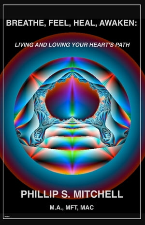 Breathe, Feel, Heal, Awaken: Living and Loving Your Heart's Path