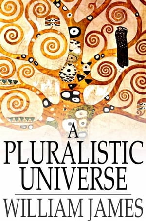 A Pluralistic Universe Hibbert Lectures at Manchester College on the Present Sit...