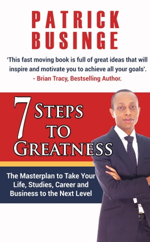7 Steps to Greatness: The Masterplan to Take your Life, Studies, Career and Business to the Next Level