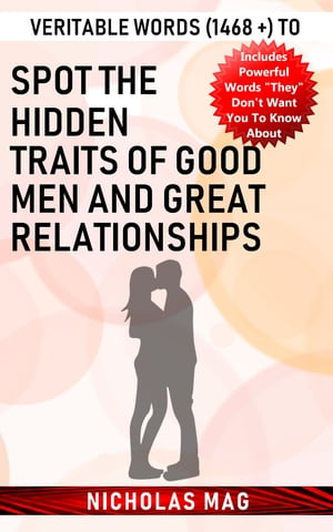 Veritable Words (1468 +) to Spot the Hidden Traits of Good Men and Great Relationships