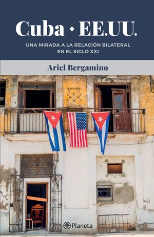 Cuba - Estados Unidos Una mirada a la relaci?n bilateral en el siglo XXIŻҽҡ[ Ariel Bergamino ]