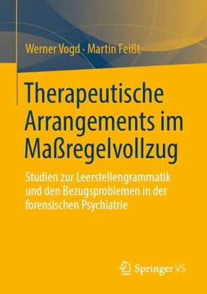 Therapeutische Arrangements im Ma?regelvollzug Studien zur Leerstellengrammatik und den Bezugsproblemen in der forensischen Psychiatrie