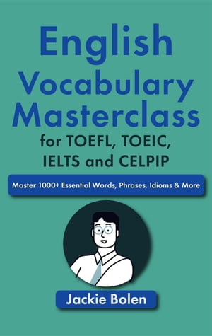 English Vocabulary Masterclass for TOEFL, TOEIC, IELTS and CELPIP: Master 1000+ Essential Words, Phrases, Idioms & More【電子書籍】[ Jackie Bolen ]