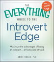 The Everything Guide to the Introvert Edge Maximize the Advantages of Being an IntrovertーAt Home and At Work