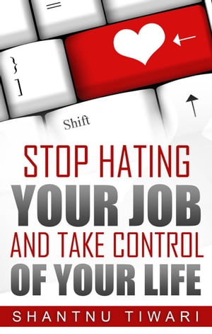 Stop Hating Your Job And Take Control Of Your Life【電子書籍】[ Shantnu Tiwari ]