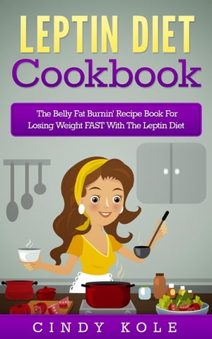 Leptin Diet Cookbook: The Belly Fat Burnin' Recipe Book For Losing Weight FAST With The Leptin Diet