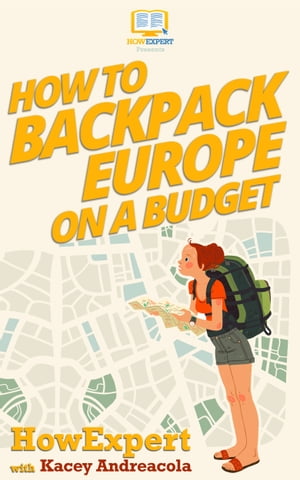 How to Backpack Europe on a Budget【電子書籍】[ HowExpert ]