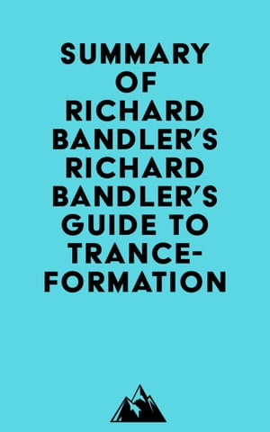 Summary of Richard Bandler's Richard Bandler's Guide to Trance-formation