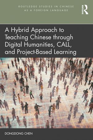 A Hybrid Approach to Teaching Chinese through Digital Humanities, CALL, and Project-Based Learning【電子書籍】[ Dongdong Chen ]