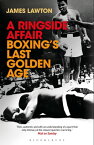 A Ringside Affair Boxing’s Last Golden Age【電子書籍】[ James Lawton ]