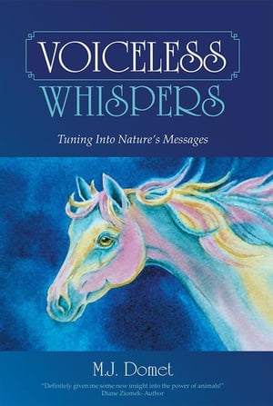 Voiceless Whispers Tuning into Nature’S Messages【電子書籍】 M.J. Domet