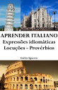 Aprender Italiano: Express?es idiom?ticas ? Locu??es ? Prov?rbios【電子書籍】[ Carlos Aguerro ]