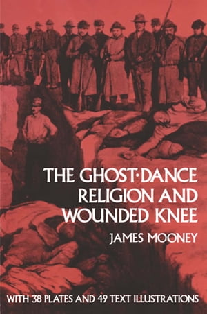 The Ghost-Dance Religion and Wounded Knee【電子書籍】[ James Mooney ]