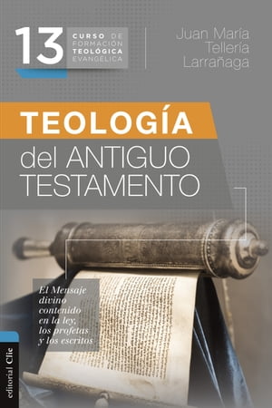 CFTE 13- Teolog?a del Antiguo Testamento El mensaje divino contenido en la ley, los profetas y los escritos