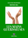 Les Mains Gu risseuses ou l 039 Art oubli de la Gu rison【電子書籍】 Brother Bill