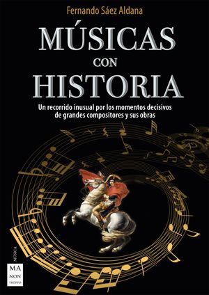 M?sicas con historia Un recorrido inusual por los momentos decisivos de grandes compositores y sus obras