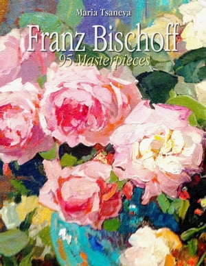 Franz Bischoff: 95 MasterpiecesŻҽҡ[ Maria Tsaneva ]