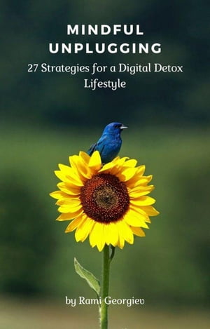 Mindful Unplugging: 27 Strategies for a Digital Detox Lifestyle【電子書籍】[ Rami Georgiev ]