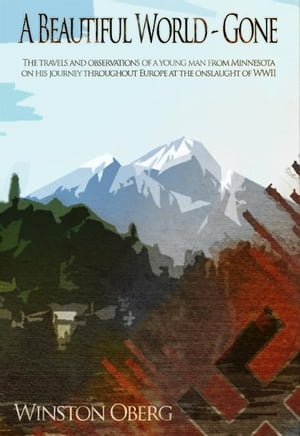 A Beautiful World - Gone The travels and observations of a young man from Minnesota on his journey throughout Europe at the onslaught of WW II.【電子書籍】[ Winston Oberg ]
