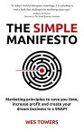 The Simple Manifesto Marketing principles to save you time, increase profit and create your dream business in a SNAP!【電子書籍】[ Wes Towers ]