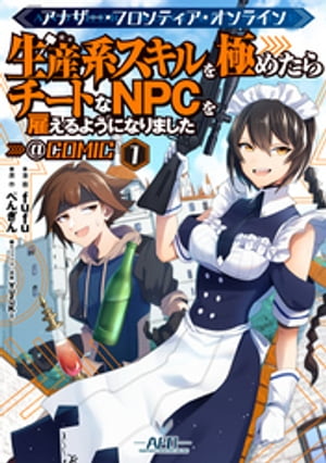 アナザー・フロンティア・オンライン〜生産系スキルを極めたらチートなNPCを雇えるようになりました〜@COMIC 第1巻