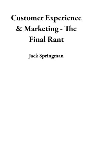 Customer Experience & Marketing - The Final Rant