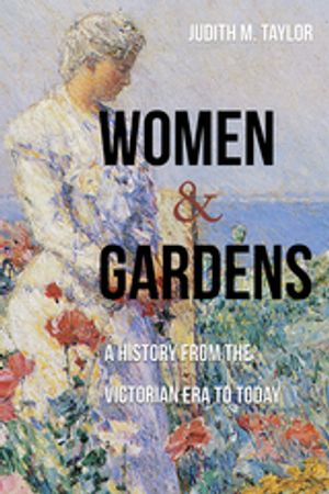 Women and Gardens A History from the Victorian Era to TodayŻҽҡ[ Jud...