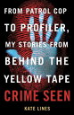 Crime Seen From Patrol Cop to Profiler, My Stories from Behind the Yellow Tape【電子書籍】[ Kate Lines ]