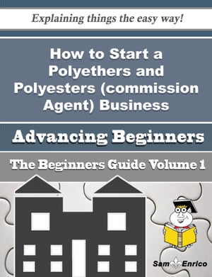 How to Start a Polyethers and Polyesters (commission Agent) Business (Beginners Guide)