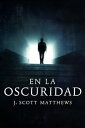 En la Oscuridad【電子書籍】[ J. Scott Matt