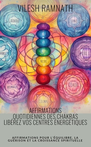 Affirmations Quotidiennes des Chakras - Lib?rez Vos Centres ?nerg?tiques Affirmations pour l'?quilibre, la gu?rison et la croissance spirituelle