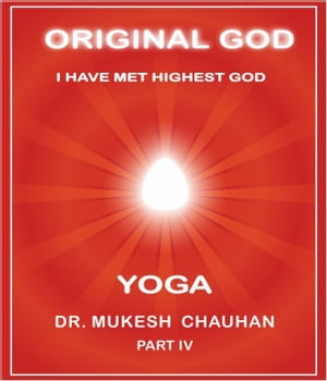 Original God: Yoga, Part IV by Dr. Mukesh Chauhan